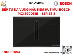 Bếp Từ Đa Vùng Nấu Kèm Hút Mùi Bosch PXX890D51E - Series 8 - Sản xuất tại Tây Ban Nha 